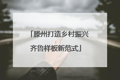 滕州打造乡村振兴齐鲁样板新范式