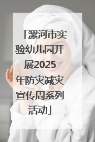 漯河市实验幼儿园开展2025年防灾减灾宣传周系列活动