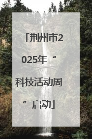 荆州市2025年“科技活动周”启动