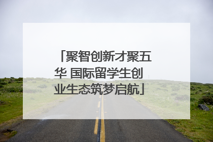 聚智创新才聚五华 国际留学生创业生态筑梦启航