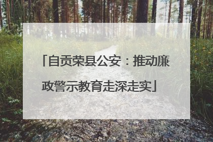 自贡荣县公安：推动廉政警示教育走深走实