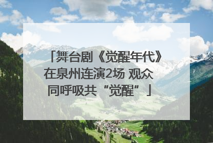 舞台剧《觉醒年代》在泉州连演2场 观众同呼吸共“觉醒”