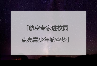 航空专家进校园 点亮青少年航空梦