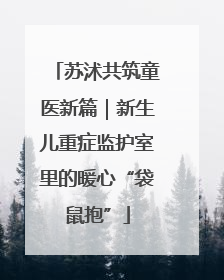 苏沭共筑童医新篇｜新生儿重症监护室里的暖心“袋鼠抱”