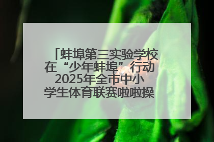 蚌埠第三实验学校在“少年蚌埠”行动2025年全市中小学生体育联赛啦啦操比赛中获佳绩