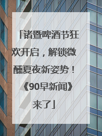 诸暨啤酒节狂欢开启，解锁微醺夏夜新姿势！《90早新闻》来了