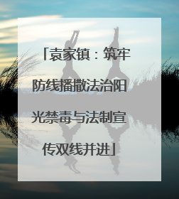 袁家镇：筑牢防线播撒法治阳光禁毒与法制宣传双线并进