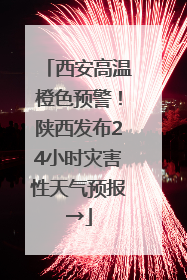 西安高温橙色预警！陕西发布24小时灾害性天气预报→