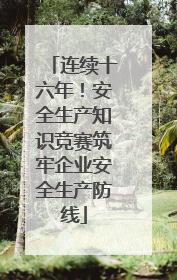 连续十六年！安全生产知识竞赛筑牢企业安全生产防线