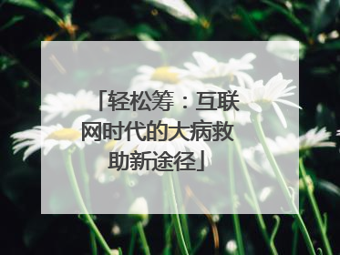 轻松筹：互联网时代的大病救助新途径