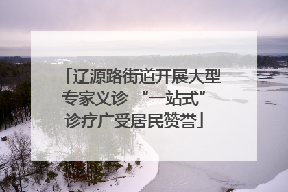 辽源路街道开展大型专家义诊 “一站式”诊疗广受居民赞誉