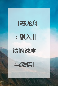 赛龙舟：融入非遗的速度与激情