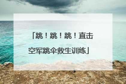 跳！跳！跳！直击空军跳伞救生训练