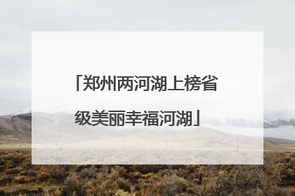 郑州两河湖上榜省级美丽幸福河湖