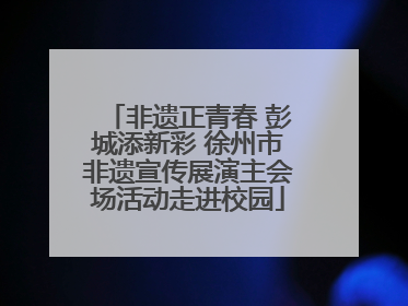 非遗正青春 彭城添新彩 徐州市非遗宣传展演主会场活动走进校园