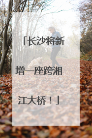 长沙将新增一座跨湘江大桥！