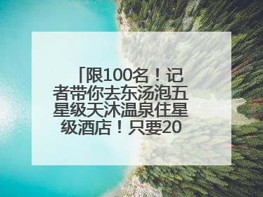 限100名！记者带你去东汤泡五星级天沐温泉住星级酒店！只要200多元……