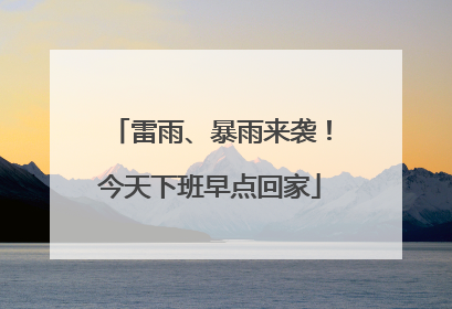 雷雨、暴雨来袭！今天下班早点回家