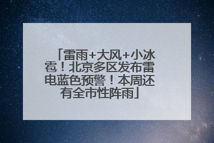 雷雨+大风+小冰雹！北京多区发布雷电蓝色预警！本周还有全市性阵雨