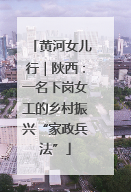 黄河女儿行｜陕西：一名下岗女工的乡村振兴“家政兵法”