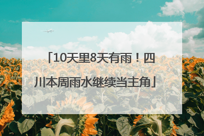 10天里8天有雨！四川本周雨水继续当主角