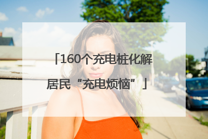 160个充电桩化解居民“充电烦恼”