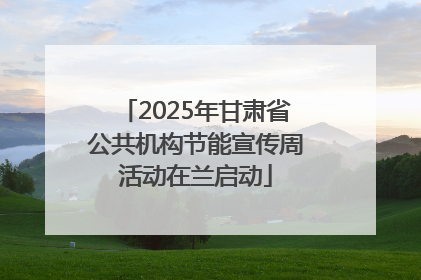 2025年甘肃省公共机构节能宣传周活动在兰启动
