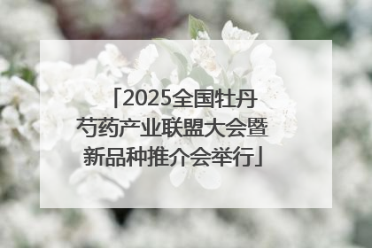2025全国牡丹芍药产业联盟大会暨新品种推介会举行
