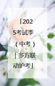 2025考试季（中考）｜多方联动护考