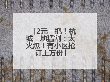 2元一把！杭城一地猛割：太火爆！有小区抢订上万份