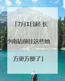 7月1日起 长沙南站前往这些地方更方便了