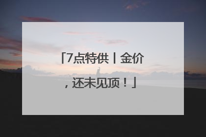 7点特供丨金价，还未见顶！