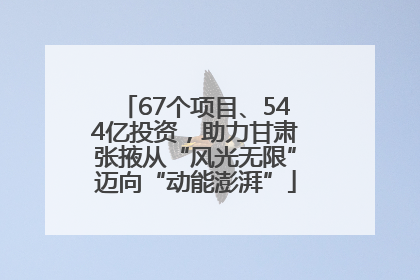 67个项目、544亿投资，助力甘肃张掖从“风光无限”迈向“动能澎湃”