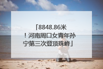 8848.86米！河南周口女青年孙宁第三次登顶珠峰