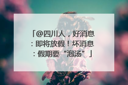 @四川人，好消息：即将放假！坏消息：假期要“泡汤”